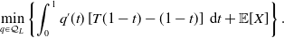 StartLayout 1st Row min Underscript q element of script upper Q Subscript upper L Baseline Endscripts left brace integral Subscript 0 Superscript 1 Baseline q prime left parenthesis t right parenthesis left bracket upper T left parenthesis 1 minus t right parenthesis minus left parenthesis 1 minus t right parenthesis right bracket normal d t plus double struck upper E left bracket upper X right bracket right brace period EndLayout