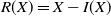 upper R left parenthesis upper X right parenthesis equals upper X minus upper I left parenthesis upper X right parenthesis