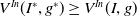 upper V Superscript upper I n Baseline left parenthesis upper I Superscript asterisk Baseline comma g Superscript asterisk Baseline right parenthesis greater than or equals upper V Superscript upper I n Baseline left parenthesis upper I comma g right parenthesis
