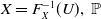 upper X equals upper F Subscript upper X Superscript negative 1 Baseline left parenthesis upper U right parenthesis comma double struck upper P