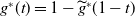 g Superscript asterisk Baseline left parenthesis t right parenthesis equals 1 minus ModifyingAbove g With tilde Superscript asterisk Baseline left parenthesis 1 minus t right parenthesis