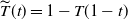ModifyingAbove upper T With tilde left parenthesis t right parenthesis equals 1 minus upper T left parenthesis 1 minus t right parenthesis