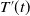 upper T prime left parenthesis t right parenthesis