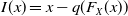 upper I left parenthesis x right parenthesis equals x minus q left parenthesis upper F Subscript upper X Baseline left parenthesis x right parenthesis right parenthesis