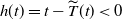 h left parenthesis t right parenthesis equals t minus ModifyingAbove upper T With tilde left parenthesis t right parenthesis less than 0