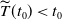 ModifyingAbove upper T With tilde left parenthesis t 0 right parenthesis less than t 0