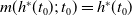 m left parenthesis h Superscript asterisk Baseline left parenthesis t 0 right parenthesis semicolon t 0 right parenthesis equals h Superscript asterisk Baseline left parenthesis t 0 right parenthesis