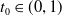 t 0 element of left parenthesis 0 comma 1 right parenthesis
