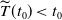 ModifyingAbove upper T With tilde left parenthesis t 0 right parenthesis less than t 0