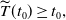ModifyingAbove upper T With tilde left parenthesis t 0 right parenthesis greater than or equals t 0 comma