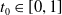 t 0 element of left bracket 0 comma 1 right bracket