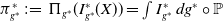 pi Subscript g Sub Superscript asterisk Subscript Superscript asterisk Baseline colon equals normal upper Pi Subscript g Sub Superscript asterisk Subscript Baseline left parenthesis upper I Subscript g Sub Superscript asterisk Subscript Superscript asterisk Baseline left parenthesis upper X right parenthesis right parenthesis equals integral upper I Subscript g Sub Superscript asterisk Subscript Superscript asterisk Baseline d g Superscript asterisk Baseline ring double struck upper P