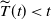 ModifyingAbove upper T With tilde left parenthesis t right parenthesis less than t