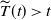 ModifyingAbove upper T With tilde left parenthesis t right parenthesis greater than t