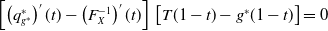 left bracket left parenthesis q Subscript g Sub Superscript asterisk Subscript Superscript asterisk Baseline right parenthesis prime left parenthesis t right parenthesis minus left parenthesis upper F Subscript upper X Superscript negative 1 Baseline right parenthesis prime left parenthesis t right parenthesis right bracket left bracket upper T left parenthesis 1 minus t right parenthesis minus g Superscript asterisk Baseline left parenthesis 1 minus t right parenthesis right bracket equals 0