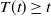 upper T left parenthesis t right parenthesis greater than or equals t