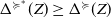 normal upper Delta Superscript succeeds or equal to Super Superscript asterisk Superscript Baseline left parenthesis upper Z right parenthesis greater than or equals normal upper Delta Superscript succeeds or equal to Baseline left parenthesis upper Z right parenthesis