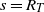 s equals upper R Subscript upper T