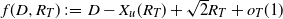 f left parenthesis upper D comma upper R Subscript upper T Baseline right parenthesis colon equals upper D minus upper X Subscript u Baseline left parenthesis upper R Subscript upper T Baseline right parenthesis plus StartRoot 2 EndRoot upper R Subscript upper T Baseline plus o Subscript upper T Baseline left parenthesis 1 right parenthesis