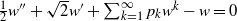 one half w Superscript double prime Baseline plus StartRoot 2 EndRoot w Superscript prime Baseline plus sigma summation Underscript k equals 1 Overscript normal infinity Endscripts p Subscript k Baseline w Superscript k Baseline minus w equals 0