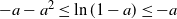 negative a minus a squared less than or equals ln left parenthesis 1 minus a right parenthesis less than or equals negative a