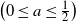 left parenthesis 0 less than or equals a less than or equals one half right parenthesis