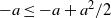 negative a less than or equals negative a plus a squared divided by 2
