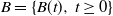 upper B equals StartSet upper B left parenthesis t right parenthesis comma t greater than or equals 0 EndSet