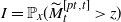 upper I equals double struck upper P Subscript x Baseline left parenthesis upper M overtilde Subscript t Superscript left bracket p t comma t right bracket Baseline greater than z right parenthesis