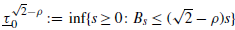 tau underbar Subscript 0 Superscript StartRoot 2 EndRoot minus rho Baseline colon equals inf left brace s greater than or equals 0 colon upper B Subscript s Baseline less than or equals left parenthesis StartRoot 2 EndRoot minus rho right parenthesis s right brace