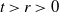 t greater than r greater than 0