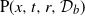 normal upper P left parenthesis x comma t comma r comma script upper D Subscript b Baseline right parenthesis