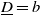 upper D underbar equals b