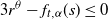 3 r Superscript theta Baseline minus f Subscript t comma alpha Baseline left parenthesis s right parenthesis less than or equals 0