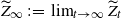 upper Z overtilde Subscript normal infinity Baseline colon equals limit Underscript t right arrow normal infinity Endscripts upper Z overtilde Subscript t Baseline