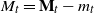 upper M Subscript t Baseline equals bold upper M Subscript t Baseline minus m Subscript t