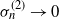 sigma Subscript n Superscript left parenthesis 2 right parenthesis Baseline right arrow 0