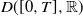 upper D left parenthesis left bracket 0 comma upper T right bracket comma double struck upper R right parenthesis