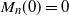 upper M Subscript n Baseline left parenthesis 0 right parenthesis equals 0