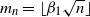 m Subscript n Baseline equals left floor beta 1 StartRoot n EndRoot right floor