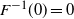 upper F Superscript negative 1 Baseline left parenthesis 0 right parenthesis equals 0