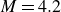 upper M equals 4.2