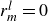 r Subscript m Superscript l Baseline equals 0