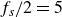 f Subscript s Baseline divided by 2 equals 5