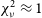 chi Subscript nu Superscript 2 Baseline almost equals 1