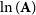 ln left parenthesis bold upper A right parenthesis