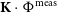 bold upper K dot normal upper Phi Superscript meas