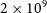 2 times 10 Superscript 9