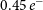 0.45 e Superscript minus