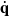 ModifyingAbove bold q With dot